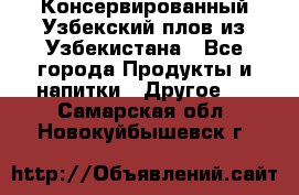 Консервированный Узбекский плов из Узбекистана - Все города Продукты и напитки » Другое   . Самарская обл.,Новокуйбышевск г.